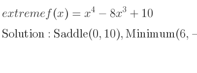 The extreme f(x)=x^4-8x^3+10 is Saddle(0,10),Minimum(6,-422)